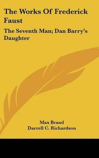 Cover image for The Works of Frederick Faust: The Seventh Man; Dan Barry's Daughter