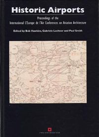 Cover image for Historic Airports: Proceedings of the L'Europe de l'Air Conferences on Aviation Architecture