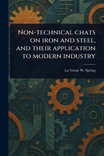 Cover image for Non-technical Chats on Iron and Steel, and Their Application to Modern Industry