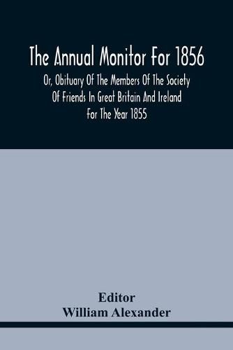 The Annual Monitor For 1856 Or, Obituary Of The Members Of The Society Of Friends In Great Britain And Ireland For The Year 1855