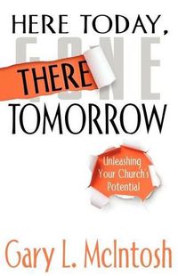 Cover image for Here Today, There Tomorrow: Unleashing Your Church's Potential