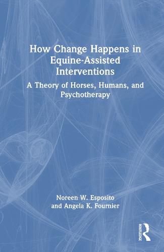 How Change Happens in Equine-Assisted Interventions: A Theory of Horses, Humans, and Psychotherapy