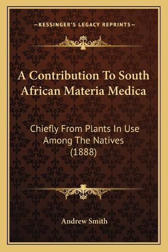 A Contribution to South African Materia Medica: Chiefly from Plants in Use Among the Natives (1888)