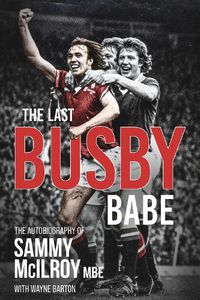 Cover image for The Last Busby Babe: The Autobiography of Sammy Mcilroy