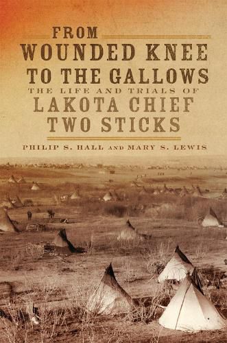 Cover image for From Wounded Knee to the Gallows: The Life and Trials of Lakota Chief Two Sticks