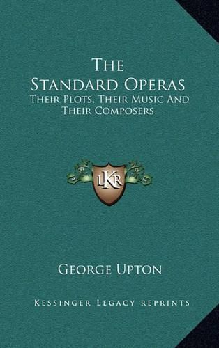 The Standard Operas: Their Plots, Their Music and Their Composers