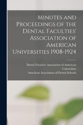 Cover image for Minutes and Proceedings of the Dental Faculties' Association of American Universities 1908-1924