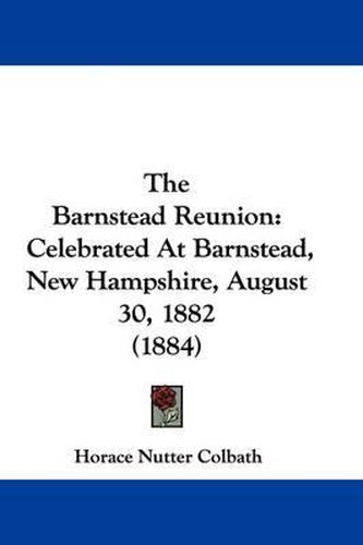 Cover image for The Barnstead Reunion: Celebrated at Barnstead, New Hampshire, August 30, 1882 (1884)