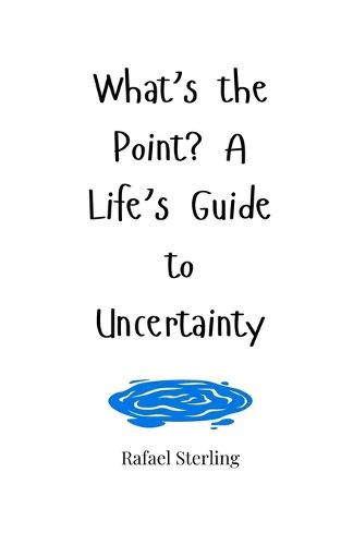 Cover image for What's the Point? A Life's Guide to Uncertainty