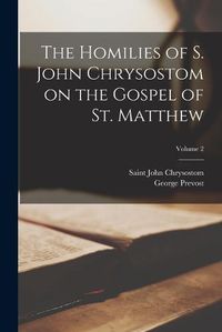 Cover image for The Homilies of S. John Chrysostom on the Gospel of St. Matthew; Volume 2