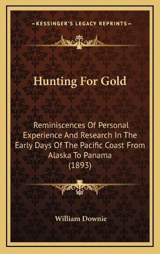 Cover image for Hunting for Gold: Reminiscences of Personal Experience and Research in the Early Days of the Pacific Coast from Alaska to Panama (1893)