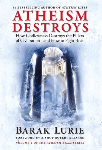 Cover image for Atheism Destroys: How Godlessness Destroys the Pillars of Civilization-and How to Fight Back