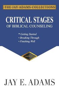 Cover image for Critical Stages of Biblical Counseling: Getting Started, Breaking Through, Finishing Well