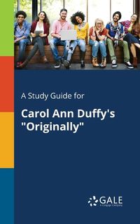 Cover image for A Study Guide for Carol Ann Duffy's Originally