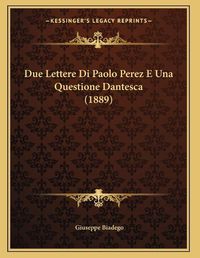 Cover image for Due Lettere Di Paolo Perez E Una Questione Dantesca (1889)