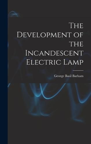 Cover image for The Development of the Incandescent Electric Lamp