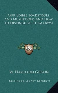 Cover image for Our Edible Toadstools and Mushrooms and How to Distinguish Them (1895)