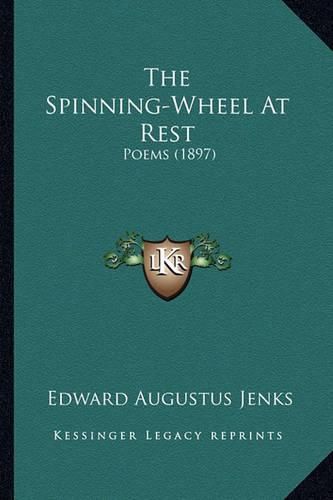 Cover image for The Spinning-Wheel at Rest the Spinning-Wheel at Rest: Poems (1897) Poems (1897)