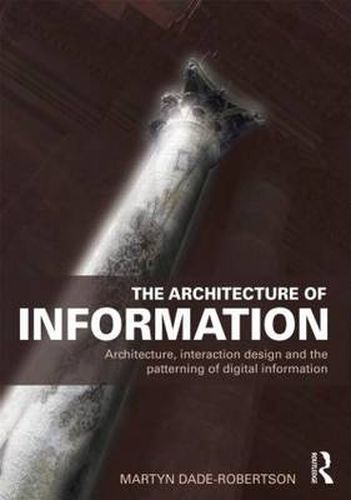 Cover image for The Architecture of Information: Architecture, Interaction Design and the Patterning of Digital Information