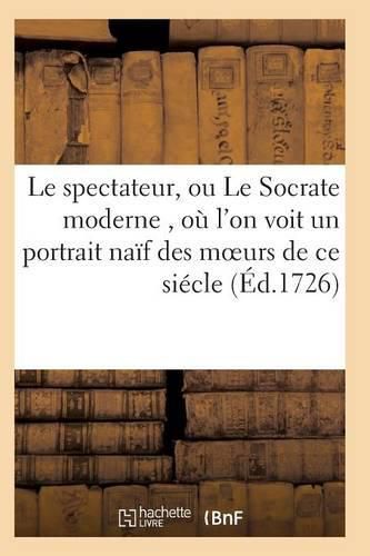 Cover image for Le Spectateur, Ou Le Socrate Moderne, Ou l'On Voit Un Portrait Naif Des Moeurs de Ce Siecle T06