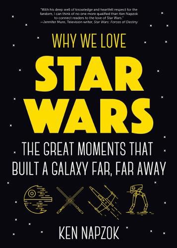 Cover image for Why We Love Star Wars : The Great Moments That Built A Galaxy Far, Far Away