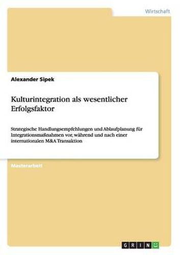 Cover image for Kulturintegration als wesentlicher Erfolgsfaktor: Strategische Handlungsempfehlungen und Ablaufplanung fur Integrationsmassnahmen vor, wahrend und nach einer internationalen M&A Transaktion