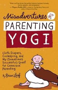 Cover image for Misadventures of a Parenting Yogi: Cloth Diapers, Cosleeping, and My (Sometimes Successful) Quest for Conscious Parenting