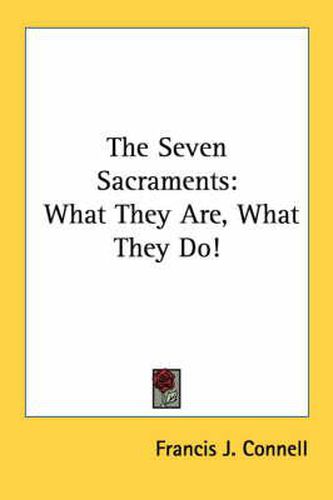 Cover image for The Seven Sacraments: What They Are, What They Do!