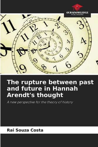 The rupture between past and future in Hannah Arendt's thought