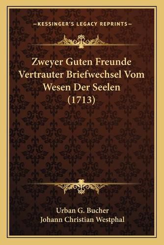 Cover image for Zweyer Guten Freunde Vertrauter Briefwechsel Vom Wesen Der Seelen (1713)