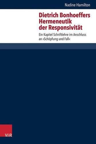 Cover image for Dietrich Bonhoeffers Hermeneutik Der Responsivitat: Ein Kapitel Schriftlehre Im Anschluss an 'Schopfung Und Fall