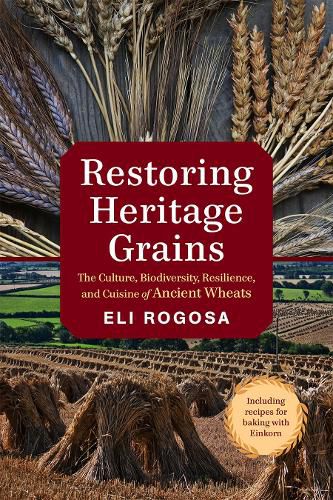 Cover image for Restoring Heritage Grains: The Culture, Biodiversity, Resilience, and Cuisine of Ancient Wheats