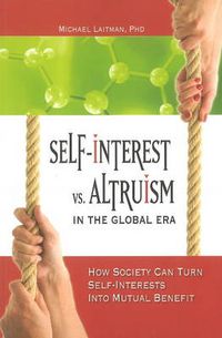 Cover image for Self-Interest vs Altruism in the Global Era: How Society Can Turn Self-Interests into Mutual Benefit