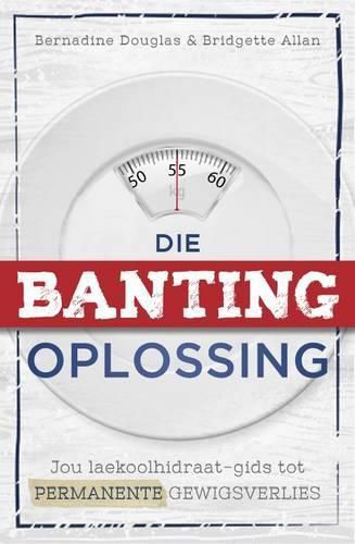 Cover image for Die Banting-oplossing: Jou laekoolhidraat-gids tot permanente gewigsverlies