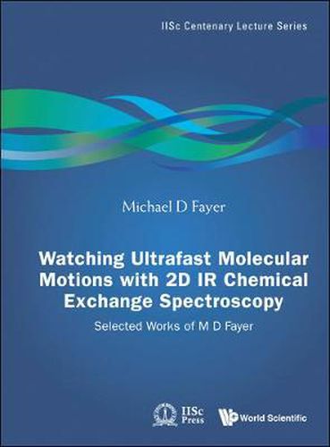 Cover image for Watching Ultrafast Molecular Motions With 2d Ir Chemical Exchange Spectroscopy: Selected Works Of M D Fayer