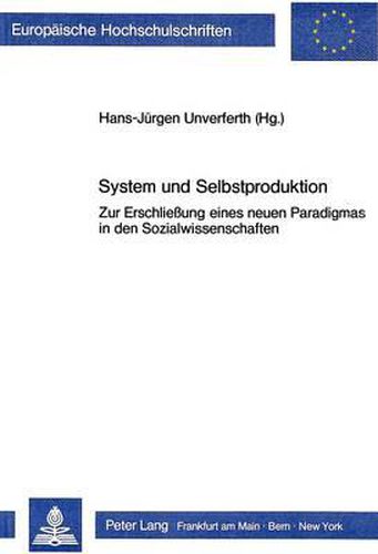 Cover image for System Und Selbstproduktion: Zur Erschliessung Eines Neuen Paradigmas in Den Sozialwissenschaften