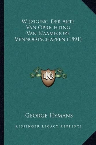 Cover image for Wijziging Der Akte Van Oprichting Van Naamlooze Vennootschappen (1891)