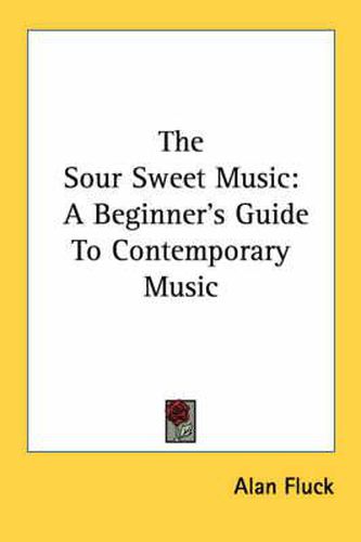 Cover image for The Sour Sweet Music: A Beginner's Guide to Contemporary Music