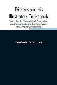 Cover image for Dickens and His Illustrators Cruikshank, Seymour, Buss, Phiz, Cattermole, Leech, Doyle, Stanfield, Maclise, Tenniel, Frank Stone, Landseer, Palmer, Topham, Marcus Stone, and Luke Fildes 2nd. Ed.