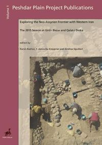 Cover image for Exploring the Neo-Assyrian Frontier with Western Iran: The 2015 Season at Gird-I Bazar and Qalat-I Dinka