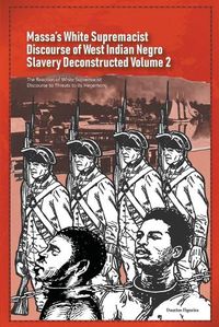 Cover image for Massa's White Supremacist Discourse of West Indian Negro Slavery Deconstructed Volume 2