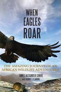 Cover image for When Eagles Roar: The Amazing Journey of an African Wildlife Adventurer