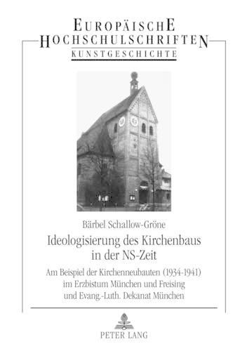 Cover image for Ideologisierung Des Kirchenbaus in Der Ns-Zeit: Am Beispiel Der Kirchenneubauten (1934-1941) Im Erzbistum Muenchen Und Freising Und Evang.-Luth. Dekanat Muenchen