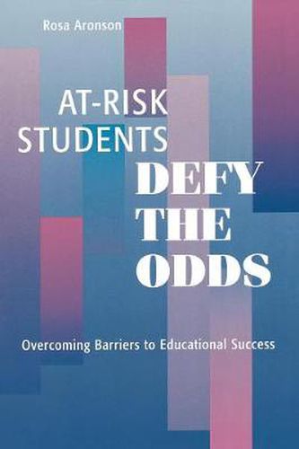 Cover image for At-Risk Students Defy the Odds: Overcoming Barriers to Educational Success