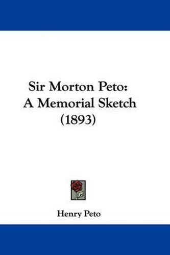 Cover image for Sir Morton Peto: A Memorial Sketch (1893)