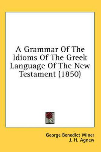 Cover image for A Grammar of the Idioms of the Greek Language of the New Testament (1850)