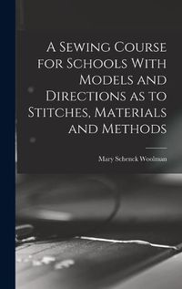 Cover image for A Sewing Course for Schools With Models and Directions as to Stitches, Materials and Methods