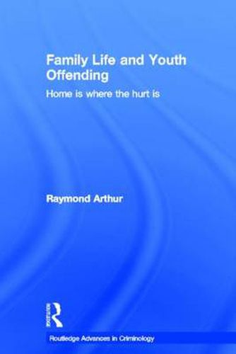 Cover image for Family Life and Youth Offending: Home is Where the Hurt is