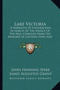 Cover image for Lake Victoria: A Narrative of Explorations in Search of the Source of the Nile, Compiled from the Memoirs of Captains Speke and Grant (1868)