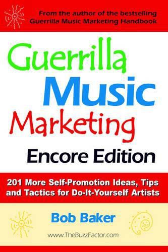 Cover image for Guerrilla Music Marketing, Encore Edition: 201 More Self-Promotion Ideas, Tips & Tactics for Do-It-Yourself Artists